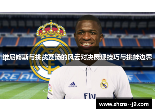 维尼修斯与挑战赛场的风云对决展现技巧与挑衅边界