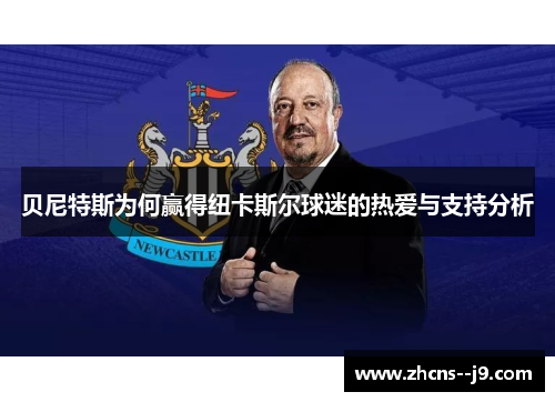 贝尼特斯为何赢得纽卡斯尔球迷的热爱与支持分析