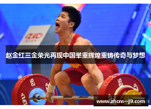 赵金红三金荣光再现中国举重辉煌重铸传奇与梦想