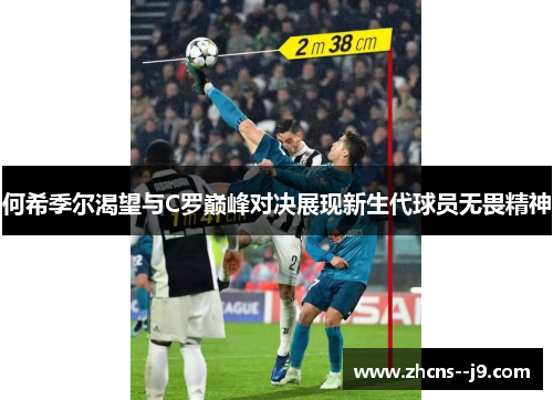 何希季尔渴望与C罗巅峰对决展现新生代球员无畏精神 何希季尔渴望与C罗巅峰对决展现新生代球员无畏精神