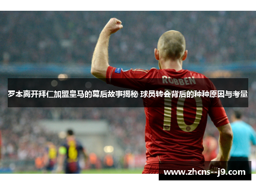 罗本离开拜仁加盟皇马的幕后故事揭秘 球员转会背后的种种原因与考量 罗本离开拜仁加盟皇马的幕后故事揭秘 球员转会背后的种种原因与考量
