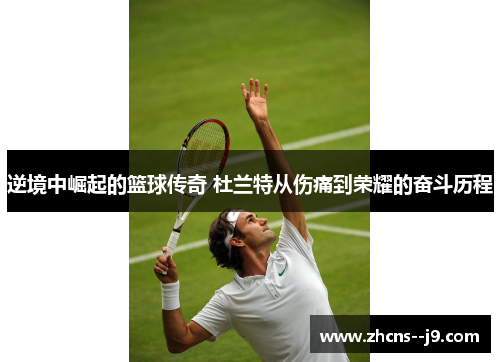 逆境中崛起的篮球传奇 杜兰特从伤痛到荣耀的奋斗历程