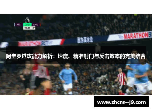 阿圭罗进攻能力解析：速度、精准射门与反击效率的完美结合