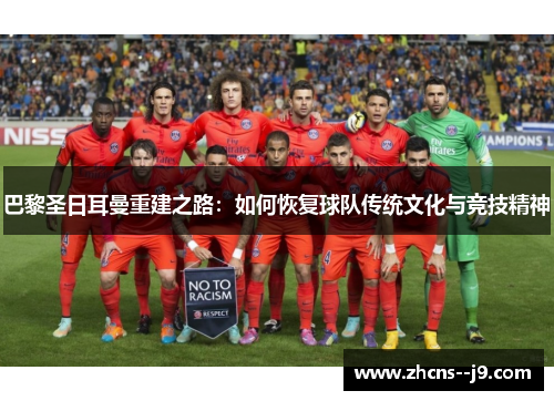 巴黎圣日耳曼重建之路:如何恢复球队传统文化与竞技精神 巴黎圣日耳曼重建之路:如何恢复球队传统文化与竞技精神