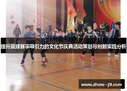 提升篮球赛事吸引力的文化节庆典活动策划与创新实践分析
