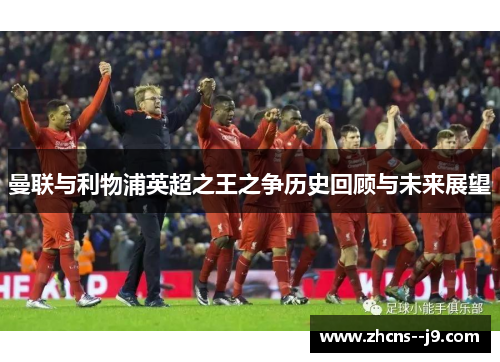 曼联与利物浦英超之王之争历史回顾与未来展望