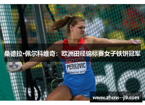 桑德拉·佩尔科维奇：欧洲田径锦标赛女子铁饼冠军