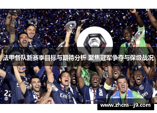 法甲各队新赛季目标与期待分析 聚焦冠军争夺与保级战况