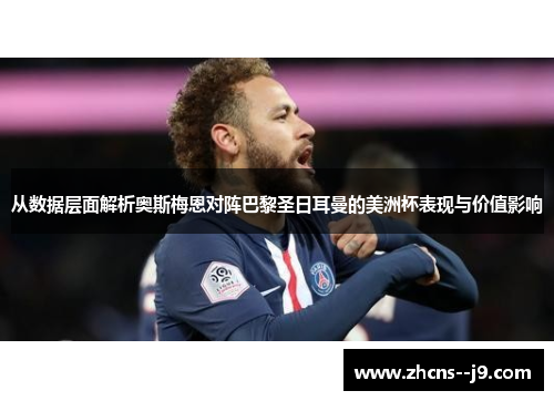 从数据层面解析奥斯梅恩对阵巴黎圣日耳曼的美洲杯表现与价值影响