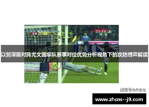 以努涅斯对阵尤文国家队赛事对位优势分析视角下的攻防博弈解读