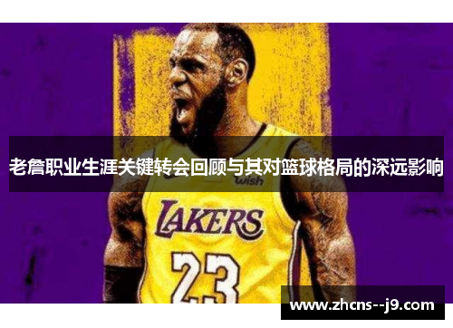 老詹职业生涯关键转会回顾与其对篮球格局的深远影响