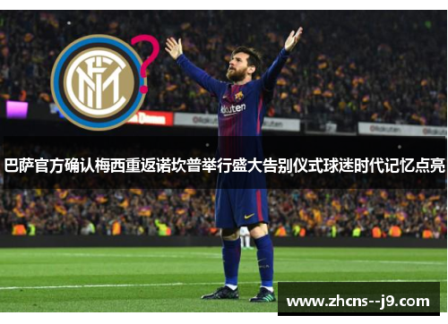 巴萨官方确认梅西重返诺坎普举行盛大告别仪式球迷时代记忆点亮