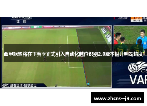 西甲联盟将在下赛季正式引入自动化越位识别2.0版本提升判罚精度 西甲联盟将在下赛季正式引入自动化越位识别2.0版本提升判罚精度