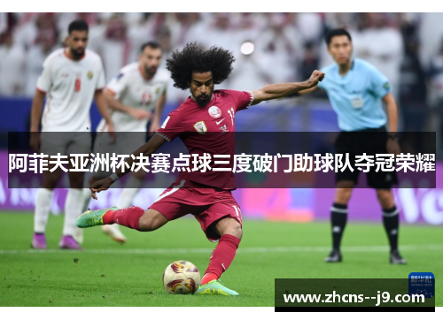 阿菲夫亚洲杯决赛点球三度破门助球队夺冠荣耀