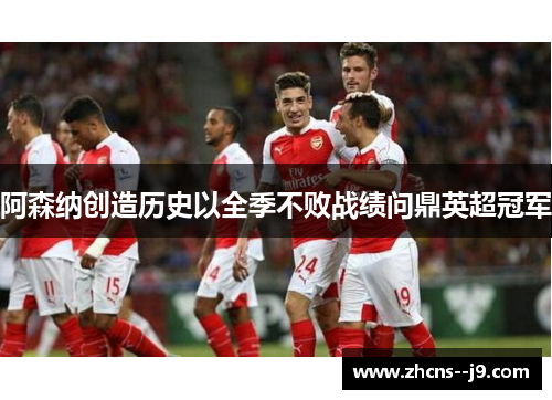 阿森纳创造历史以全季不败战绩问鼎英超冠军 阿森纳创造历史以全季不败战绩问鼎英超冠军
